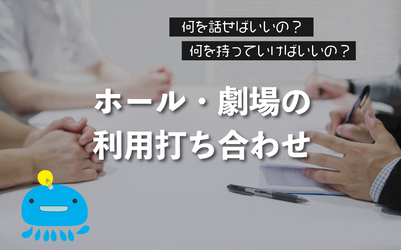 何を打ち合わせすればいいの 初心者のためのホール 劇場利用打ち合わせ くらげ模様